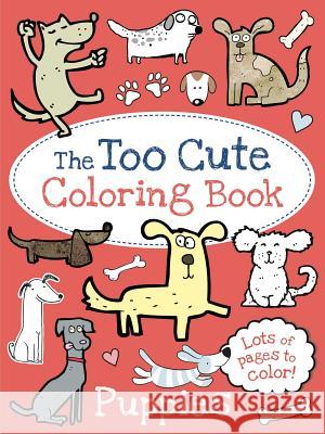 The Too Cute Coloring Book: Puppies Tk 9781499802078 Little Bee Books