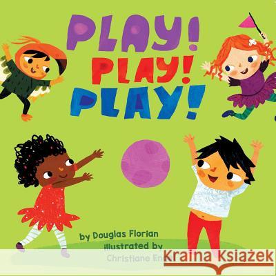 Play! Play! Play! Douglas Florian Christiane Engel 9781499804843 Little Bee Books