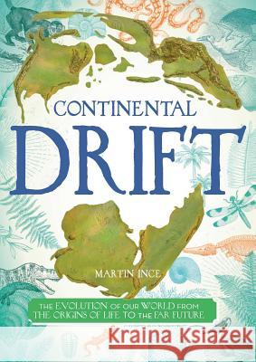 Continental Drift: The Evolution of Our World from the Origins of Life to the Far Future Martin Ince 9781499806342
