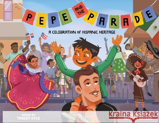 Pepe and the Parade: A Celebration of Hispanic Heritage Mirelle Ortega Tracey Kyle 9781499806663 Little Bee Books