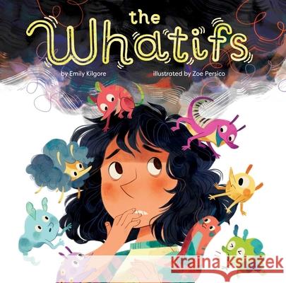 The Whatifs Emily Kilgore Zoe Persico 9781499810295 Little Bee Books