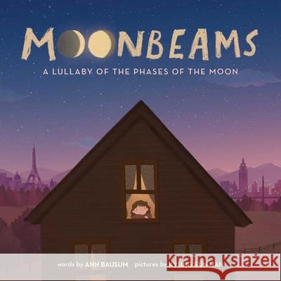 Moonbeams: A Lullaby of the Phases of the Moon Bausum, Ann 9781499810332 Little Bee Books