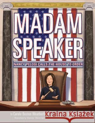 Madam Speaker: Nancy Pelosi Calls the House to Order Boston Weatherford, Carole 9781499811896 Little Bee Books
