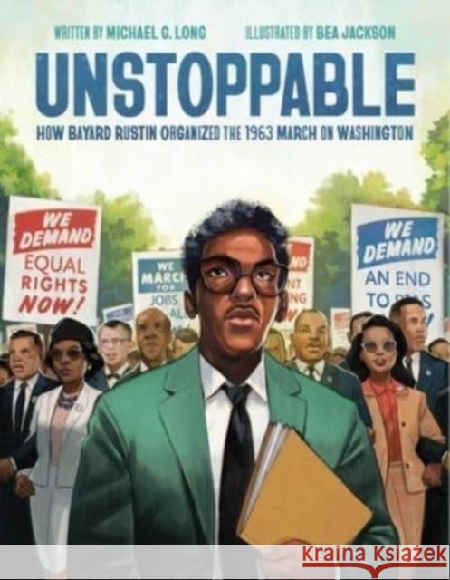 Unstoppable: How Bayard Rustin Organized the 1963 March on Washington Michael Long 9781499812060 Little Bee Books