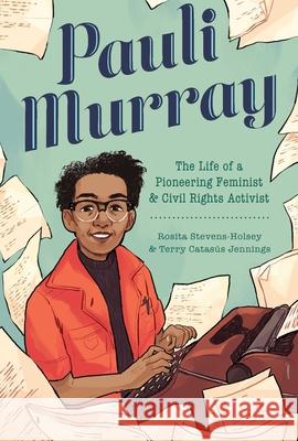 Pauli Murray: The Life of a Pioneering Feminist and Civil Rights Activist Terry Catas Jennings Rosita Stevens-Holsey 9781499812510 Yellow Jacket