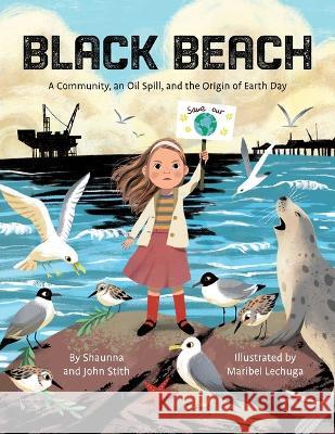 Black Beach: A Community, an Oil Spill, and the Origin of Earth Day Stith                                    Maribel Lechuga 9781499813043 Little Bee Books