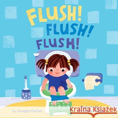 Flush! Flush! Flush! (a Baby Steps Potty Training Board Book for Toddlers) Douglas Florian Christiane Engel 9781499817928