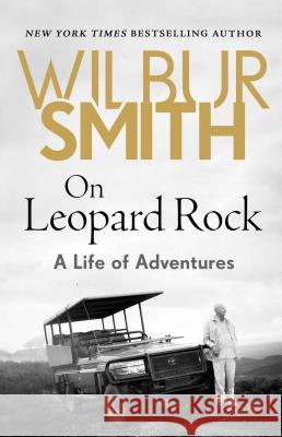 On Leopard Rock: A Life of Adventures Wilbur Smith 9781499861242 Zaffre