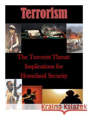 The Terrorist Threat: Implications for Homeland Security Naval Postgraduate School 9781500101572 Createspace