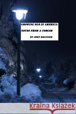 Growing Old in America: Notes from a Codger John Bolinger 9781500101992 Createspace