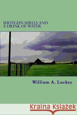 Shotgun Shells and a Drink of Water William a. Luckey 9781500102098