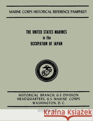 The United States Marines in the Occupation of Japan Jr. Henry I. Shaw 9781500102616