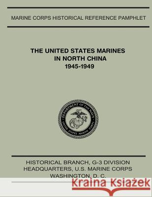 The United States Marines in North China, 1945-1949 Jr. Henry I. Shaw 9781500102739