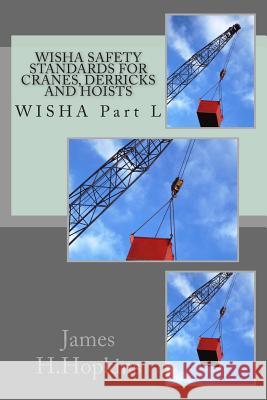 WISHA Safety Standards for Cranes, Derricks and Hoists: WISHA Part L Hopkins, James H. 9781500102784 Createspace