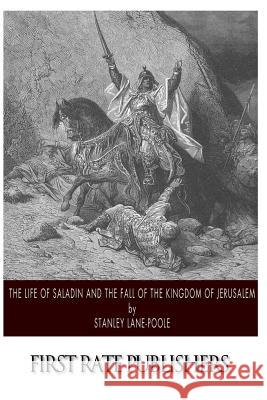 The Life of Saladin and the Fall of the Kingdom of Jerusalem Stanley Lane-Poole 9781500102791