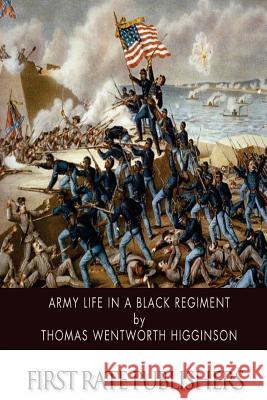 Army Life in a Black Regiment Thomas Wentworth Higginson 9781500103125 Createspace