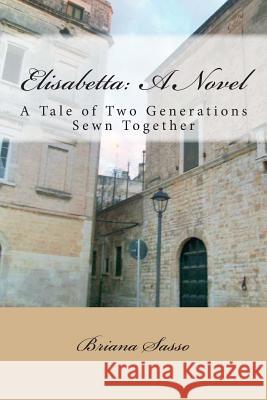 Elisabetta: A Novel: A Tale of Two Generations Sewn Together Briana Sasso 9781500105297