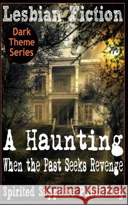 Lesbian Fiction: A Haunting: When the Past Seeks Revenge Spirited Sapphire Publishing 9781500105495 Createspace