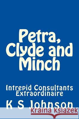 Petra, Clyde and Minch: Intrepid Consultants Extraordinaire K. S. Johnson 9781500106348 Createspace