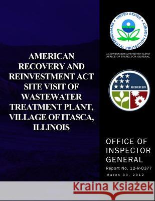 American Recovery and Reinvestment Act Site Visit of Wastewater Treatment Plant, Village of Itasca, Illinois Agency, U. S. Environmental Protection 9781500106881 Createspace