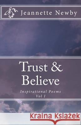 Trust & Believe: Inspirational Poems Vol. I Jeannette Newby Tanya R. Liverman 9781500107345