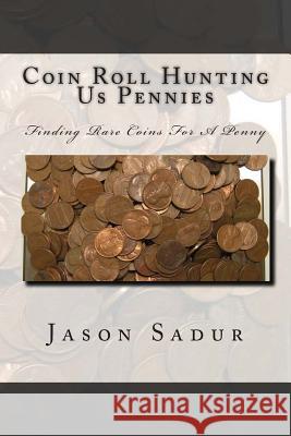 Coin Roll Hunting Us Pennies: Finding Rare Coins For A Penny Sadur, Jason 9781500108434 Createspace