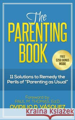 The Parenting Book: 11 solutions to remedy the perils of parenting as usual Thomas Ed D., Paul M. 9781500109455 Createspace