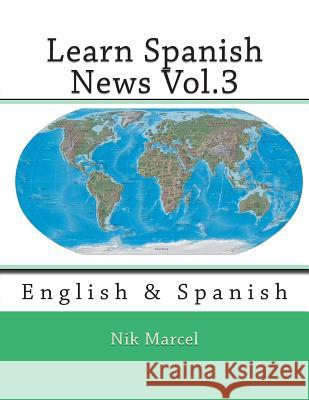 Learn Spanish News Vol.3: English & Spanish Nik Marcel 9781500109844 Createspace