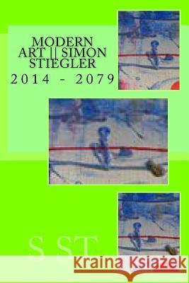 modern art -- Simon Stiegler St, S. T. 9781500110260 Createspace Independent Publishing Platform