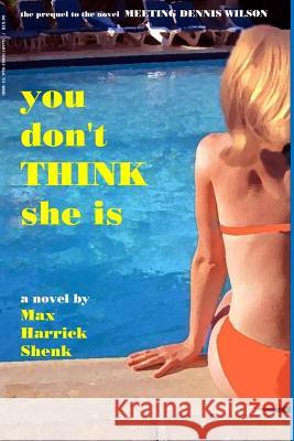 You Don't Think She Is Max Harrick Shenk 9781500110970 Createspace