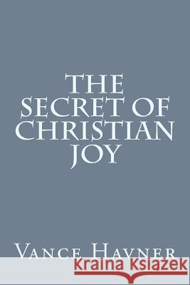 The Secret of Christian Joy Vance Havner 9781500112332