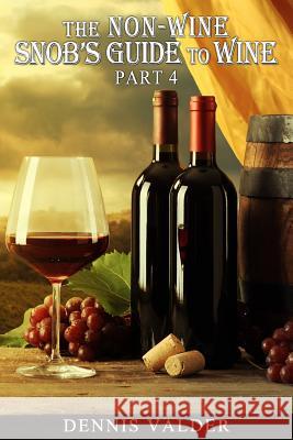 The Non Winesnob's Guide to Wine, Part 4 Dennis Winegarner 9781500113544 Createspace