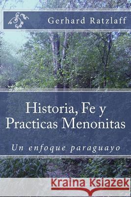 Historia, Fe y Practicas Menonitas: Un enfoque paraguayo Ratzlaff, Gerhard 9781500113865 Createspace
