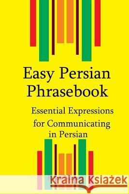 Easy Persian Phrasebook: Essential Expressions for Communicating in Persian Reza Nazari 9781500115449 Createspace