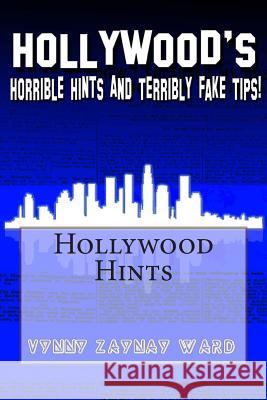 Hollywood's Horrible Hints & Terribly Fake Tips: For the everyday household human! Ward, Vynny Zaynay 9781500117177 Createspace