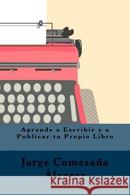 Aprende a Escribir y a Publicar tu Propio Libro Comesana Alvarez, Jorge 9781500118228