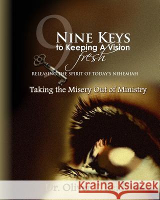 Nine Keys to Keeping A Vision Fresh: Taking the Misery Out of Ministry? Reid, Oliver T. 9781500119485