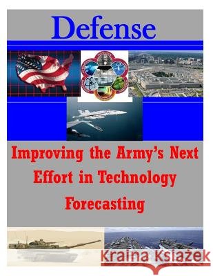 Improving the Army's Next Effort in Technology Forecasting Center for Technology and National Secur 9781500120511
