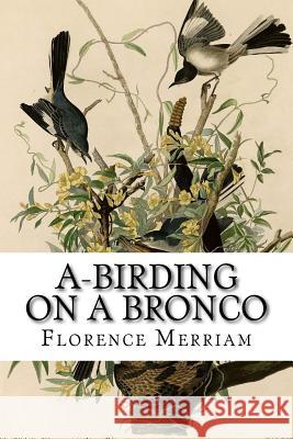 A-Birding on a Bronco Florence a. Merriam 9781500120627 Createspace