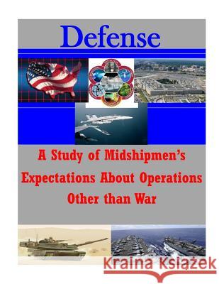 A Study of Midshipmen's Expectations About Operations Other than War Naval Postgraduate School 9781500120870 Createspace