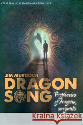 Dragon Song: Prophecies of Dragons, Serpents and Men Jim Murdoch 9781500120917 Createspace