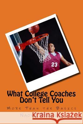 What College Coaches Don't Tell You: More Than the Basics Naomi R. Bronson 9781500122270 Createspace Independent Publishing Platform