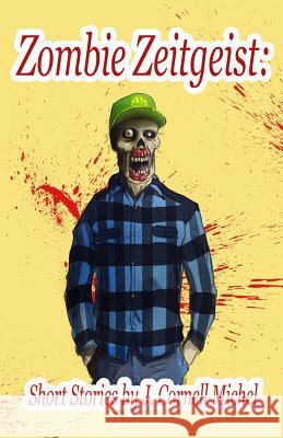 Zombie Zeitgeist: Short Stories J. Cornell Michel 9781500123031 Createspace