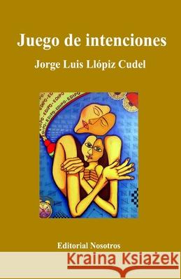 Juego de intenciones Jorge Luis Llopi 9781500123802 Createspace Independent Publishing Platform