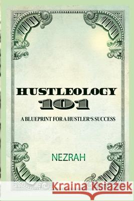 Hustleology 101: A Blueprint For A Hustler's Success Nezrah 9781500123932 Createspace Independent Publishing Platform