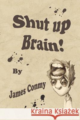 Shut Up Brain! James Conmy 9781500124212 Createspace