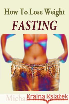 How To Lose Weight Fasting: The Diabetes Diet Solution Mathiesen, Michael 9781500125967 Createspace