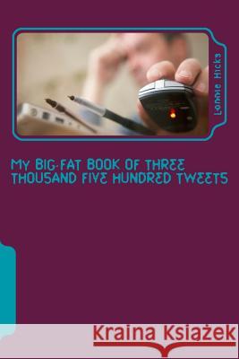 My Big Fat Book of Three Thousand Five Hundred Tweets MR Lonnie Hicks 9781500126841 Createspace