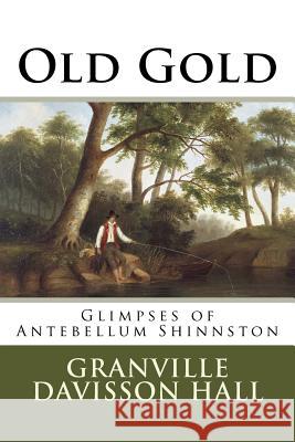 Old Gold: Glimpses of Antebellum Shinnston Granville Davisson Hall Sherri Heavner Jack Sandy Anderson 9781500126964