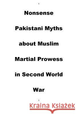 Nonsense Pakistani Myths about Muslim Martial Prowess in Second World War Agha Humayun Amin 9781500128296 Createspace